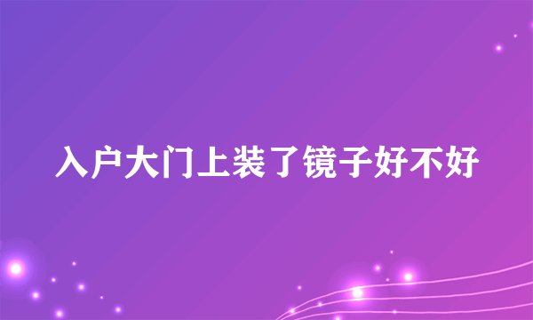 入户大门上装了镜子好不好