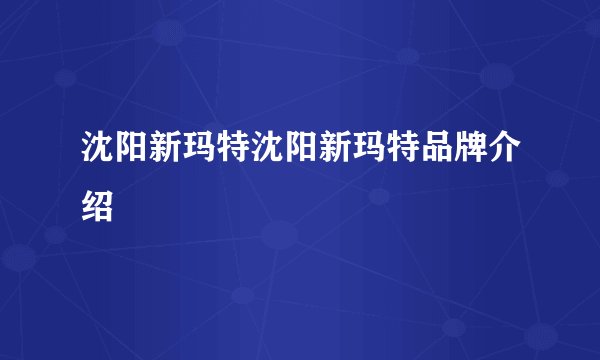 沈阳新玛特沈阳新玛特品牌介绍