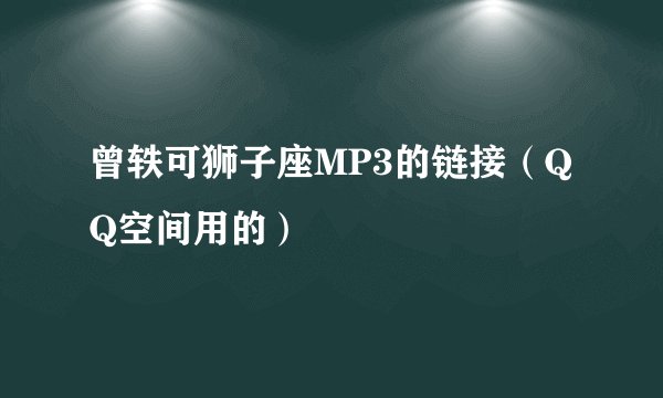曾轶可狮子座MP3的链接（QQ空间用的）