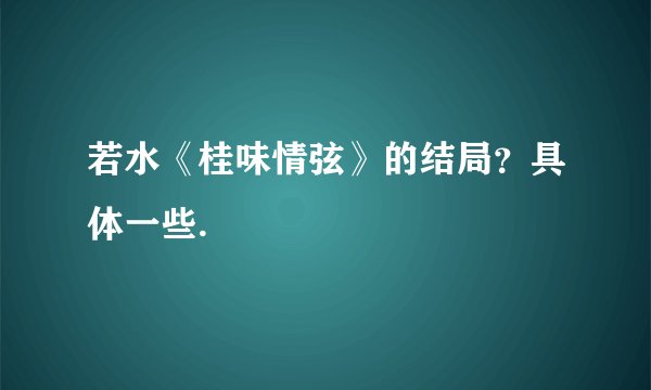 若水《桂味情弦》的结局？具体一些.