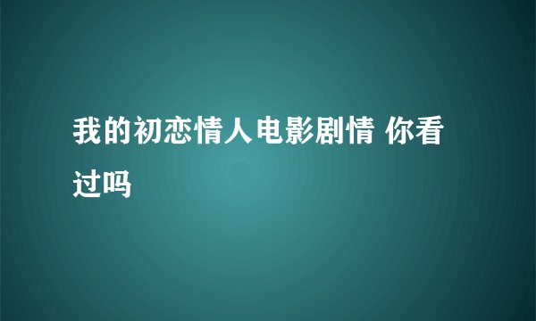 我的初恋情人电影剧情 你看过吗
