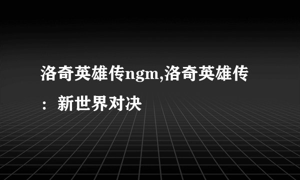 洛奇英雄传ngm,洛奇英雄传：新世界对决