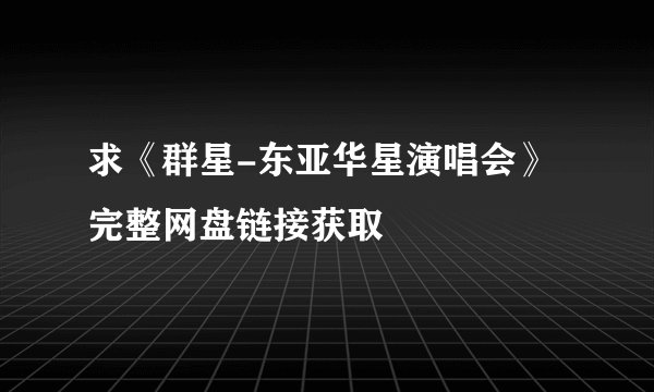 求《群星-东亚华星演唱会》完整网盘链接获取