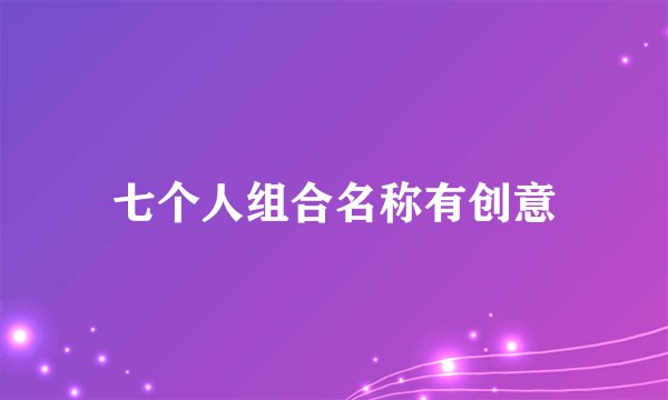 七个人组合名称有创意