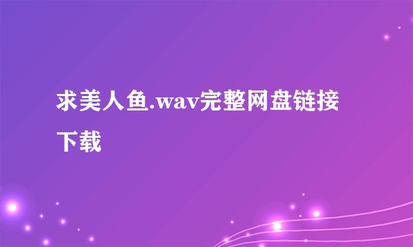 求美人鱼.wav完整网盘链接下载