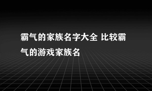 霸气的家族名字大全 比较霸气的游戏家族名