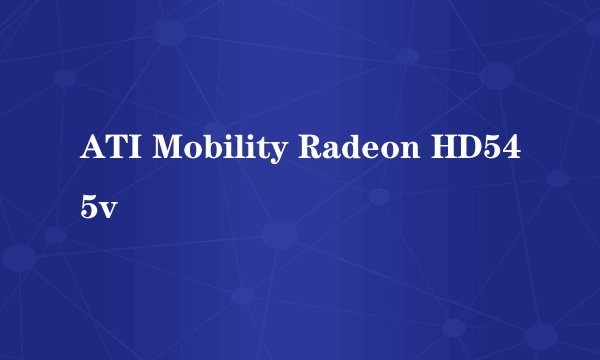 ATI Mobility Radeon HD545v
