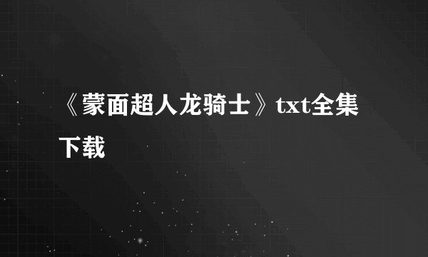《蒙面超人龙骑士》txt全集下载