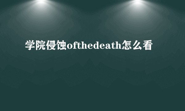学院侵蚀ofthedeath怎么看