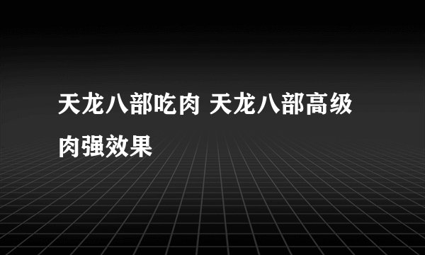 天龙八部吃肉 天龙八部高级肉强效果