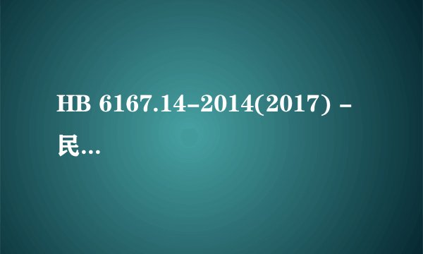 HB 6167.14-2014(2017) - 民用飞机机载设备环 标准PDF全文在哪里可以下载？