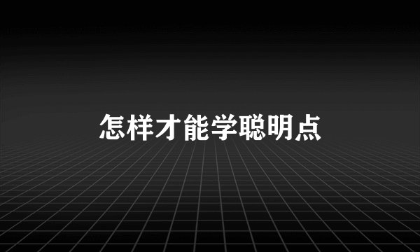 怎样才能学聪明点