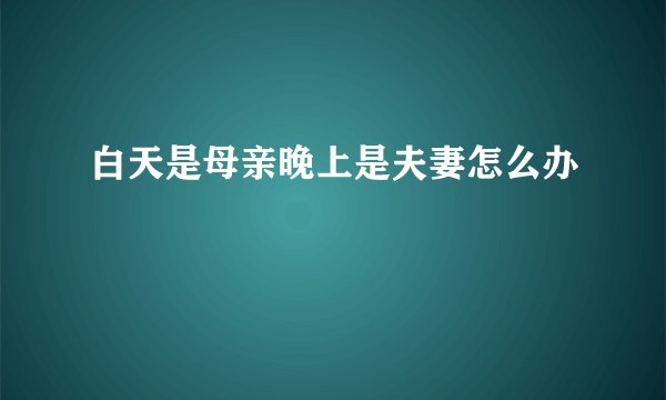 白天是母亲晚上是夫妻怎么办