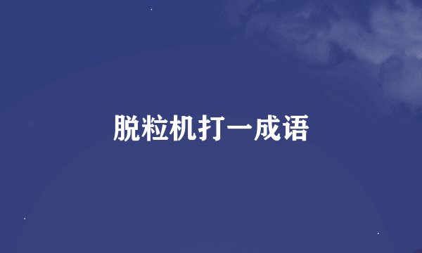 脱粒机打一成语