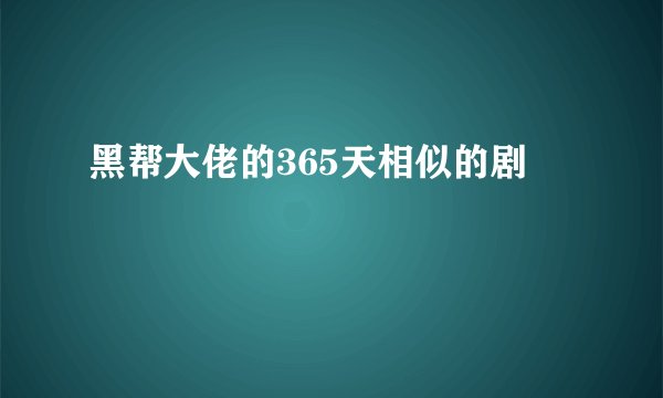 黑帮大佬的365天相似的剧