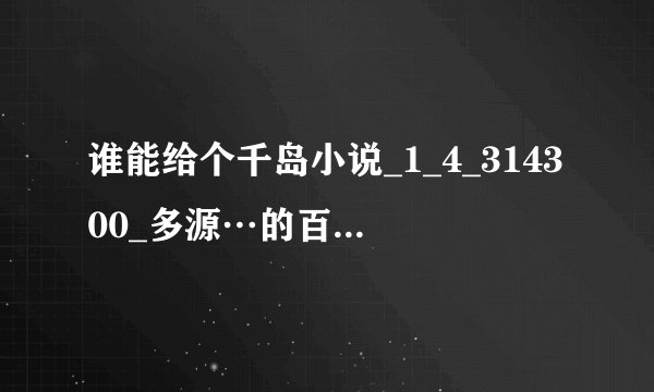 谁能给个千岛小说_1_4_314300_多源…的百度网盘链接