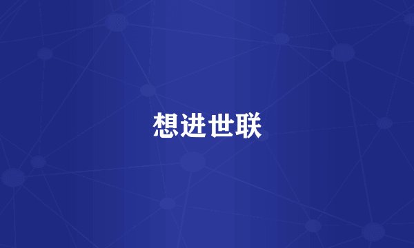 想进世联