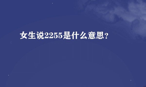 女生说2255是什么意思?
