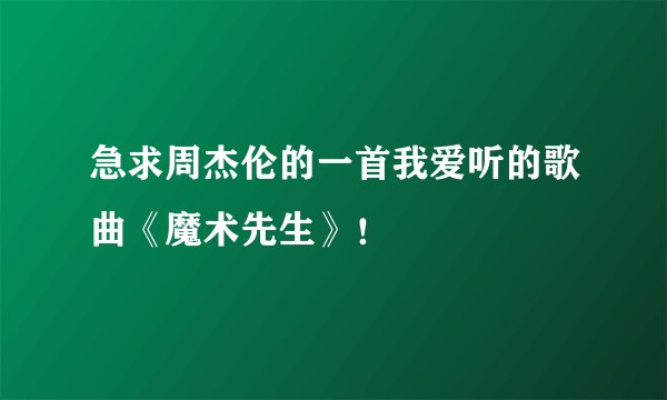 急求周杰伦的一首我爱听的歌曲《魔术先生》！