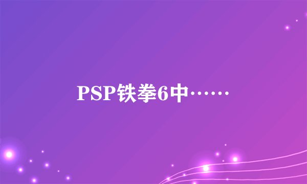 PSP铁拳6中……
