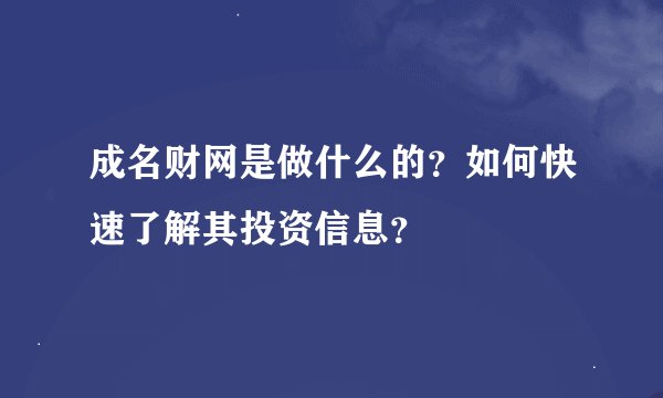 成名财网是做什么的？如何快速了解其投资信息？