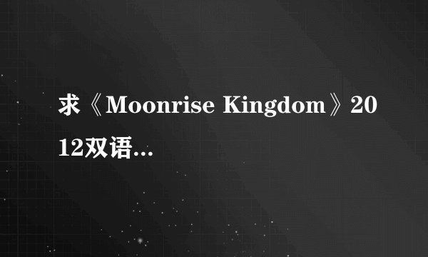 求《Moonrise Kingdom》2012双语字幕HR-HDTV .mkv完整版下载