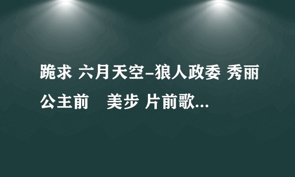 跪求 六月天空-狼人政委 秀丽公主前嵨美步 片前歌的名字....