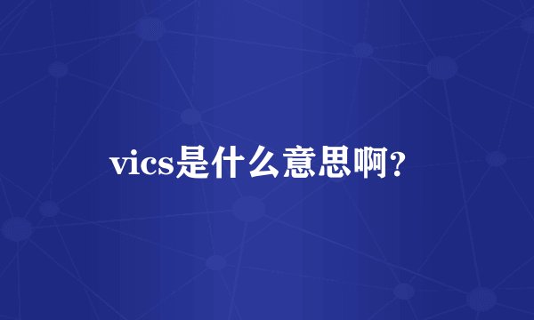 vics是什么意思啊？