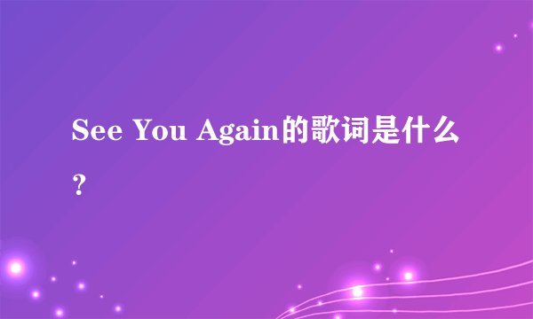 See You Again的歌词是什么？