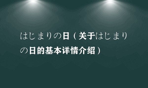 はじまりの日（关于はじまりの日的基本详情介绍）