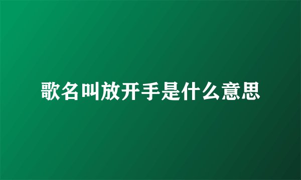 歌名叫放开手是什么意思