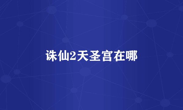 诛仙2天圣宫在哪