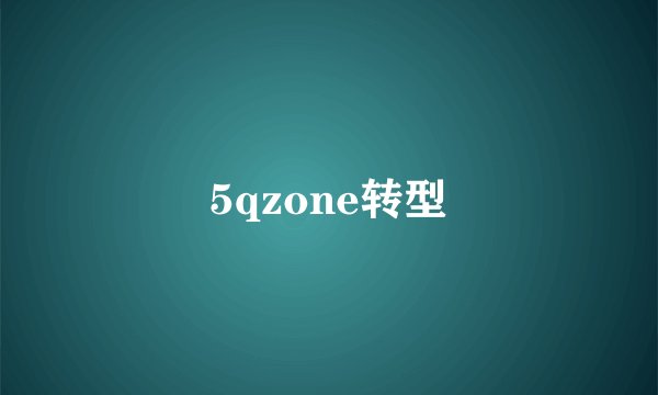 5qzone转型