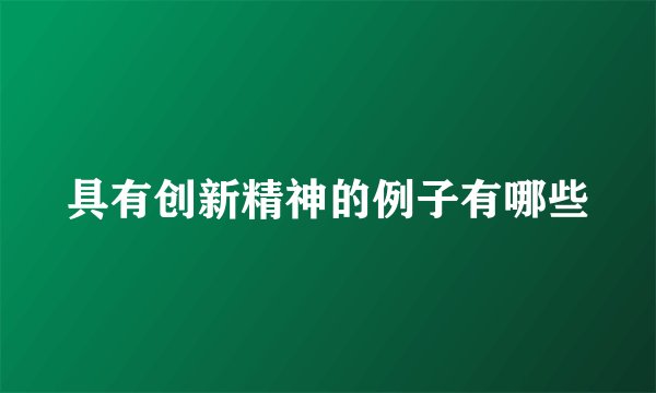 具有创新精神的例子有哪些