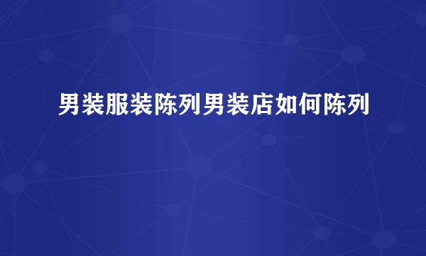 男装服装陈列男装店如何陈列