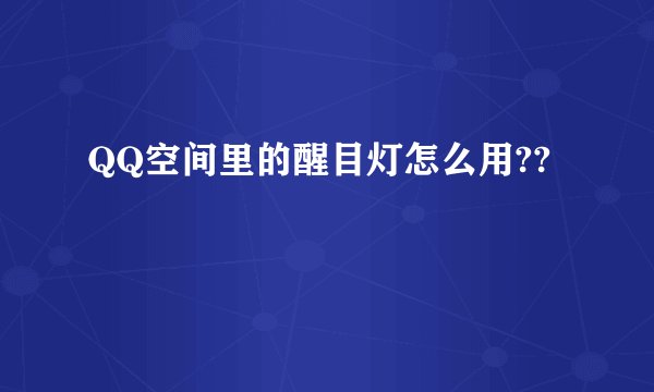 QQ空间里的醒目灯怎么用??