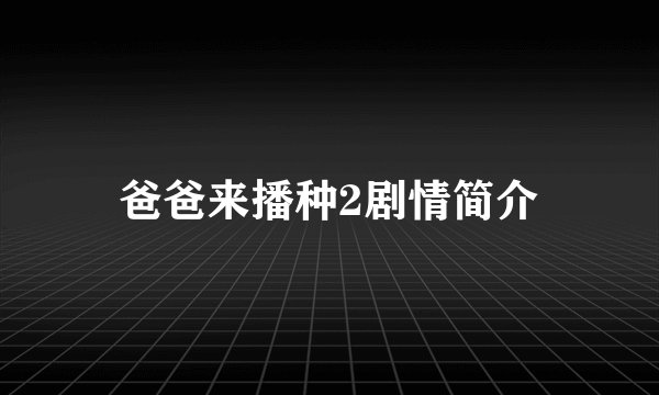 爸爸来播种2剧情简介