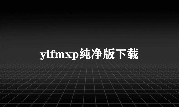 ylfmxp纯净版下载