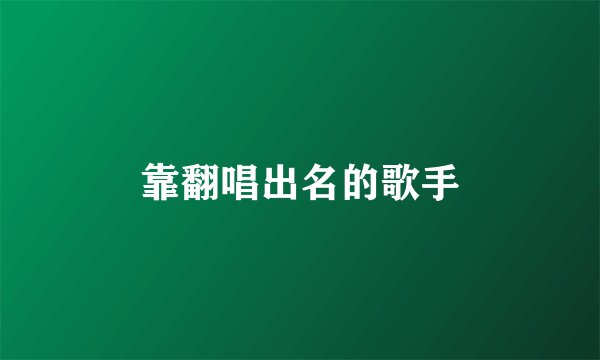 靠翻唱出名的歌手