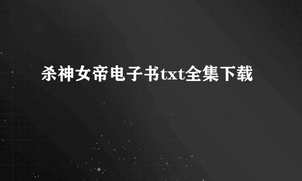 杀神女帝电子书txt全集下载