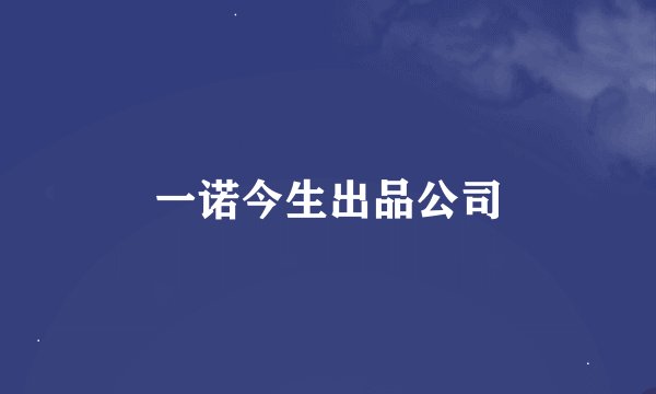 一诺今生出品公司
