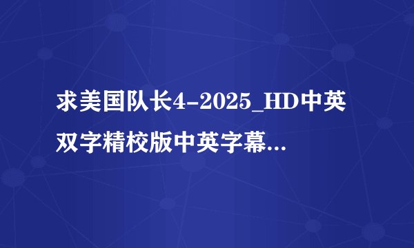 求美国队长4-2025_HD中英双字精校版中英字幕完整版杜比视界完整百度网盘链接下载