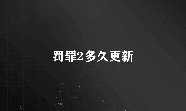 罚罪2多久更新