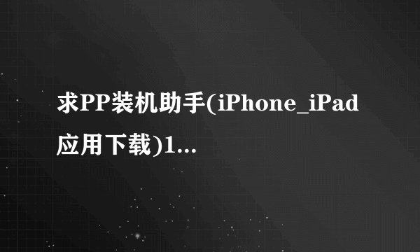 求PP装机助手(iPhone_iPad应用下载)1.0.5 官方正式版全版本完整网盘链接下载