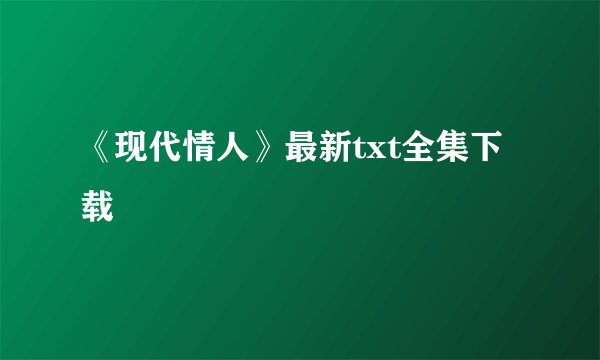 《现代情人》最新txt全集下载