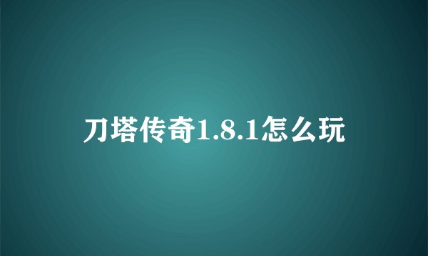 刀塔传奇1.8.1怎么玩
