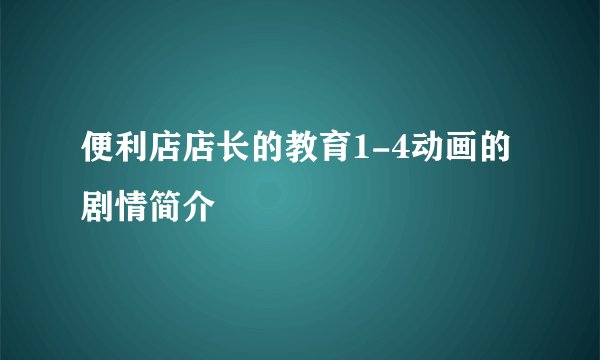 便利店店长的教育1-4动画的剧情简介