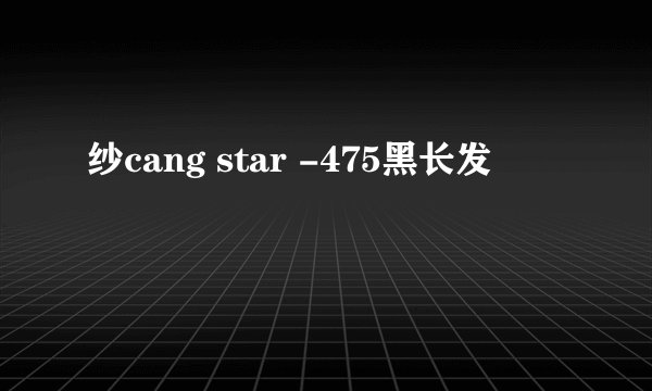 纱cang star -475黑长发