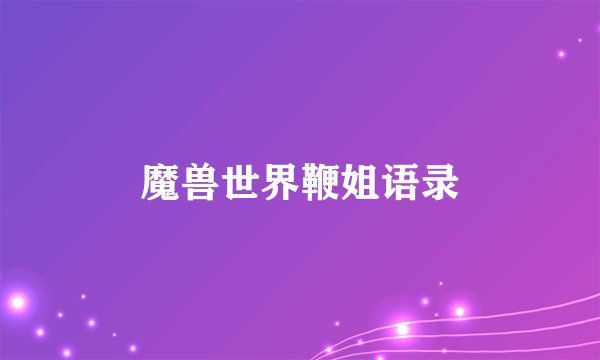 魔兽世界鞭姐语录