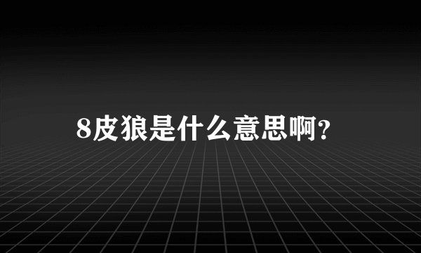 8皮狼是什么意思啊？